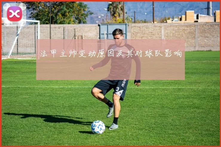 法甲主帅变动原因及其对球队影响